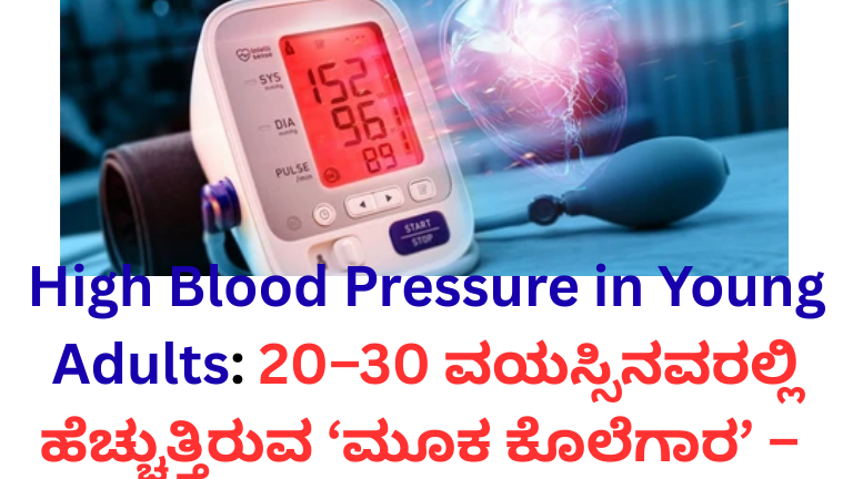 High Blood Pressure in Young Adults: 20–30 ವಯಸ್ಸಿನವರಲ್ಲಿ ಹೆಚ್ಚುತ್ತಿರುವ Most Wanted ‘Silent Killer’ – ಲಕ್ಷಣಗಳು, ಕಾರಣಗಳು ಮತ್ತು ಸಂಪೂರ್ಣ ತಡೆಗಟ್ಟುವ ಮಾರ್ಗದರ್ಶಿ…